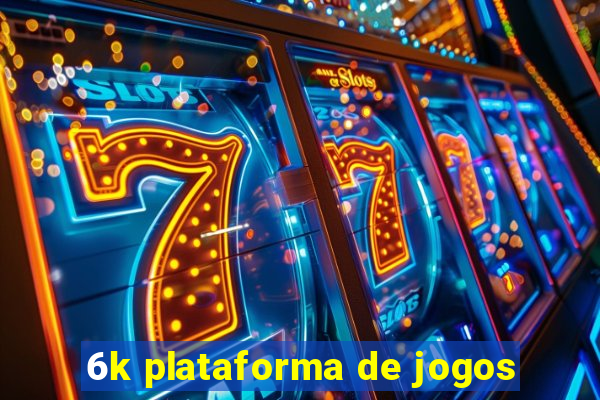 6k plataforma de jogos